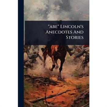 ”abe” Lincoln’s Anecdotes And Stories