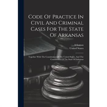 Code Of Practice In Civil And Criminal Cases For The State Of Arkansas