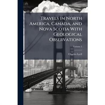 Travels in North America, Canada, and Nova Scotia with Geological Observations, Volume 2