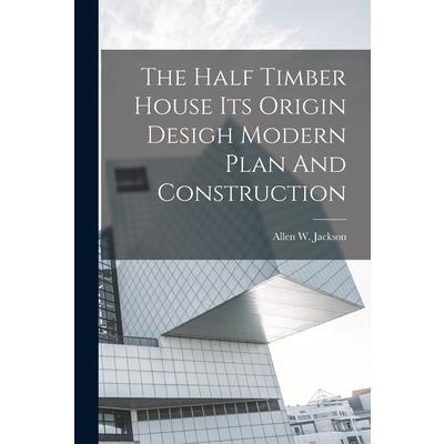 The Half Timber House Its Origin Desigh Modern Plan And Construction