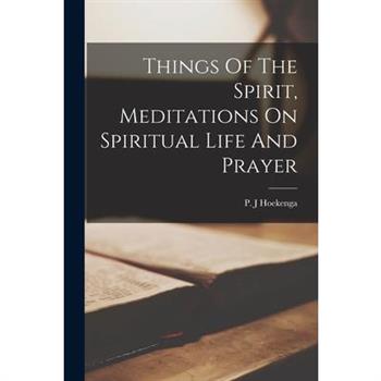 Things Of The Spirit, Meditations On Spiritual Life And Prayer
