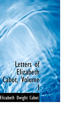 Letters of Elizabeth Cabot, Volume I