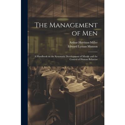The Management of men; a Handbook on the Systematic Development of Morale and the Control of Human Behavior