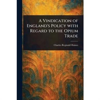 A Vindication of England's Policy With Regard to the Opium Trade