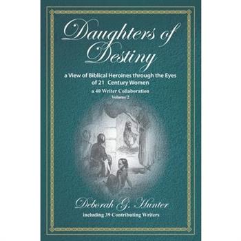Daughters of Destiny, a View of Biblical Heroines through the Eyes of 21st Century Women