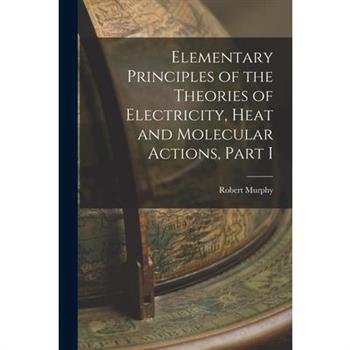 Elementary Principles of the Theories of Electricity, Heat and Molecular Actions, Part I