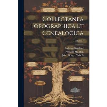 Collectanea Topographica Et Genealogica; Volume 7