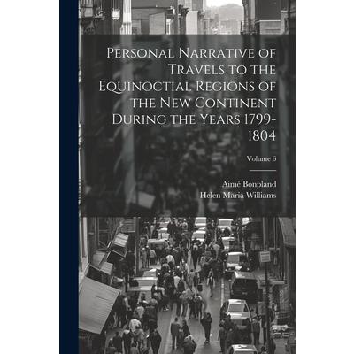 Personal Narrative of Travels to the Equinoctial Regions of the New Continent During the Years 1799-1804; Volume 6