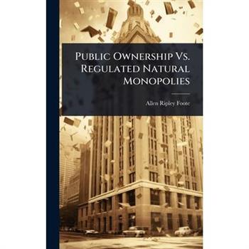Public Ownership Vs. Regulated Natural Monopolies