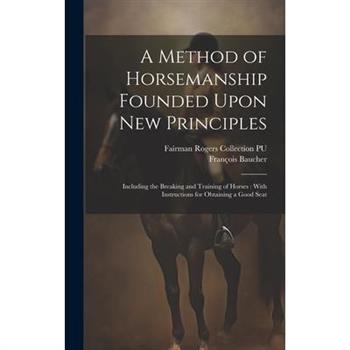 A Method of Horsemanship Founded Upon new Principles
