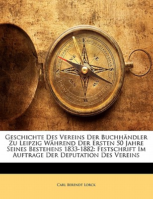 Geschichte Des Vereins Der Buchhandler Zu Leipzig Wahrend Der Ersten 50 Jahre Seines Bestehens 1833-1882