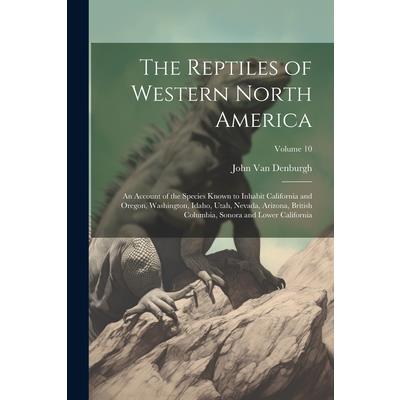 The Reptiles of Western North America; an Account of the Species Known to Inhabit California and Oregon, Washington, Idaho, Utah, Nevada, Arizona, British Columbia, Sonora and Lower California; Volume
