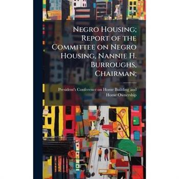 Negro Housing; Report of the Committee on Negro Housing, Nannie H. Burroughs, Chairman;