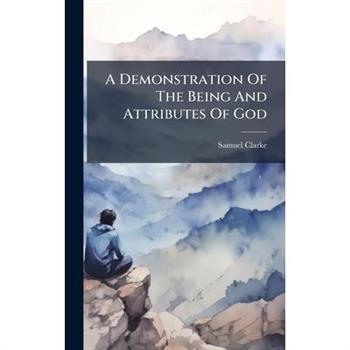 A Demonstration Of The Being And Attributes Of God