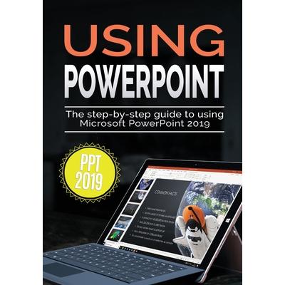 Using PowerPoint 2019The Step-by-step Guide to Using Microsoft PowerPoint 2019