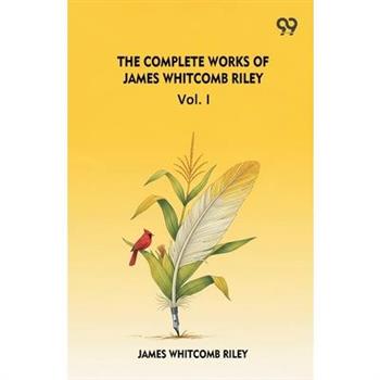 The Complete Works Of James Whitcomb Riley Vol. I