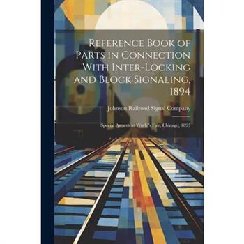 Reference Book of Parts in Connection With Inter-Locking and Block Signaling, 1894
