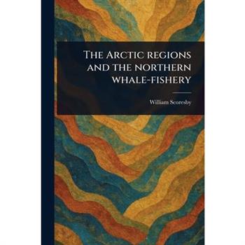 The Arctic Regions and the Northern Whale-fishery