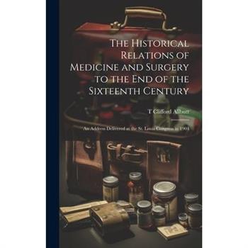 The Historical Relations of Medicine and Surgery to the end of the Sixteenth Century