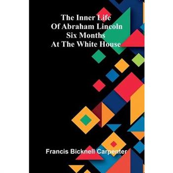 The Inner Life Of Abraham Lincoln