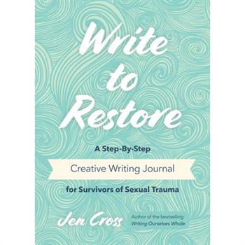 Write to RestoreA Step-By-Step Creative Writing Journal for Survivors of Sexual Trauma