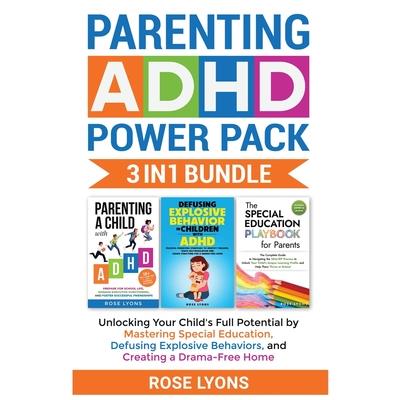 Parenting ADHD Power Pack 3 In 1 Bundle - Unlocking Your Child’s Full Potential By Mastering Special Education, Defusing Explosive Behaviors, and Creating a Drama-Free Home Parenting ADHD Power Pack 3 In 1 Bundle - Unlocking Your Child’s Full Potential By Mastering Special Education, Defusing Explosive Behaviors, and Creating a Drama-Free Home