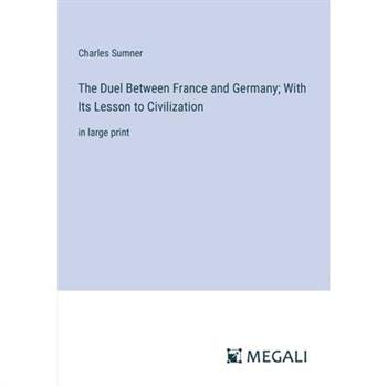 The Duel Between France and Germany; With Its Lesson to Civilization
