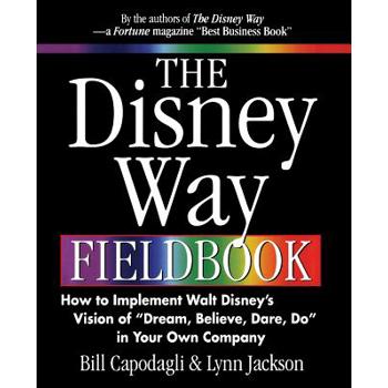The Disney Way Fieldbook: How to Implement Walt Disneys Vision of Dream, Believe