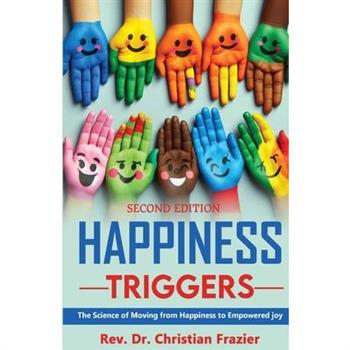 Happiness Triggers. The Science of Moving from Happiness to Empowered Joy. Second Edition
