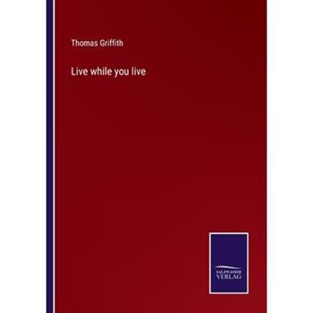 Live while you live