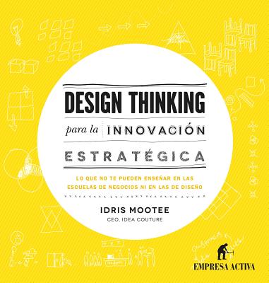 Design thinking para la innovaci=n estratTgica / Design Thinking For Strategic Innovation