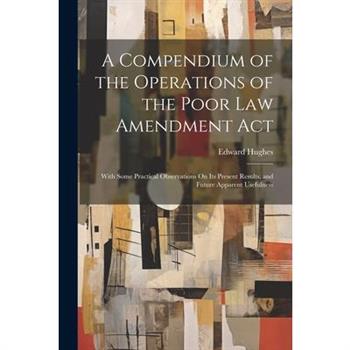 A Compendium of the Operations of the Poor Law Amendment Act