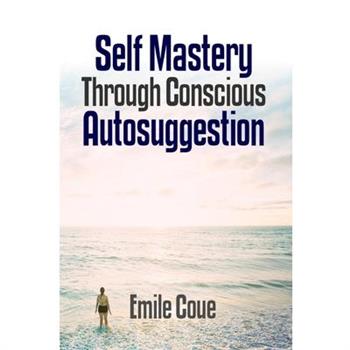 Self Mastery Through Conscious Autosuggestion
