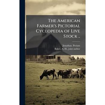 The American Farmer's Pictorial Cyclopedia of Live Stock ..