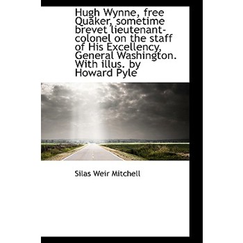 Hugh Wynne, Free Quaker, Sometime Brevet Lieutenant-Colonel on the Staff of His Excellency, General
