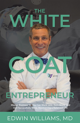 The White Coat EntrepreneurTheWhite Coat EntrepreneurMaster Business So You Can Work Less,