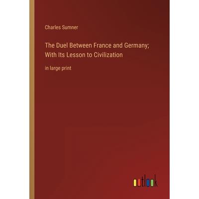 The Duel Between France and Germany; With Its Lesson to Civilization