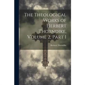 The Theological Works of Herbert Thorndike, Volume 2, part 1