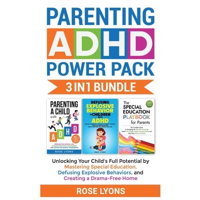 Parenting ADHD Power Pack 3 In 1 Bundle - Unlocking Your Child’s Full Potential By Mastering Special Education, Defusing Explosive Behaviors, and Creating a Drama-Free Home Parenting ADHD Power Pack 3 In 1 Bundle - Unlocking Your Child’s Full Potential By Mastering Special Education, Defusing Explosive Behaviors, and Creating a Drama-Free Home