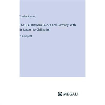 The Duel Between France and Germany; With Its Lesson to Civilization