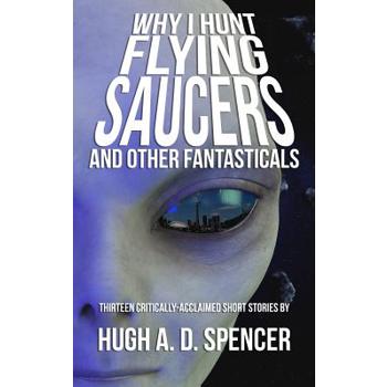Why I Hunt Flying Saucers And Other Fantasticals