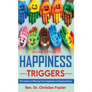 Happiness Triggers. The Science of Moving from Happiness to Empowered Joy. Second Edition