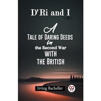 D'Ri And I A Tale Of Daring Deeds In The Second War With The British