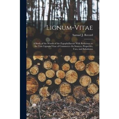 Lignum-vitae; a Study of the Woods of the Zygophyllaceae With Reference to the True Lignum-vitae of Commerce--its Sources, Properties, Uses, and Substitutes