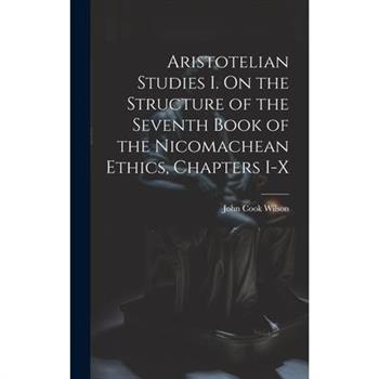 Aristotelian Studies I. On the Structure of the Seventh Book of the Nicomachean Ethics, Chapters I-X