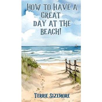How to Have a Great Day at the Beach!