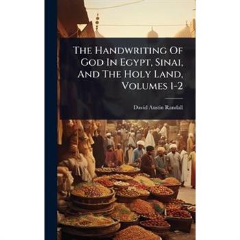 The Handwriting Of God In Egypt, Sinai, And The Holy Land, Volumes 1-2