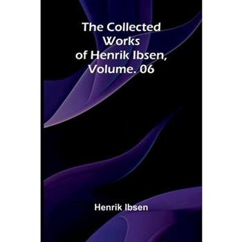 The Collected Works of Henrik Ibsen, Vol. 06