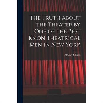 The Truth About the Theater by One of the Best Knon Theatrical Men in New York