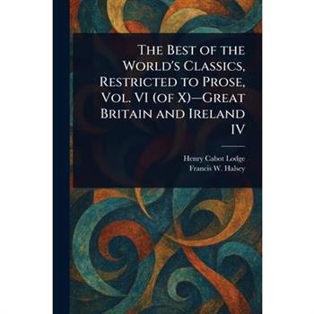 The Best of the World's Classics, Restricted to Prose, Vol. VI (of X)-Great Britain and Ireland IV